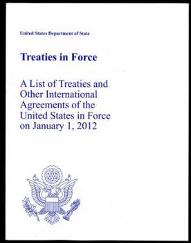 Treaties in Force 2012: A List of Treaties and Other International Agreements of the United States in Force on January 1, 2012: A List of Treaties and Other International Agreements of the United Stat