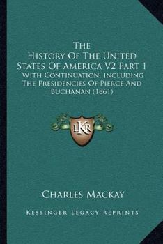 The History Of The United States Of America V2 Part 1: With Continuation, Including The Presidencies Of Pierce And Buchanan