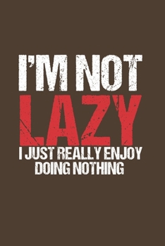 I'm not lazy I just really Enjoy doing nothing: Cool Animated  Sayings Design For lazy Notebook Composition Book Novelty Gift (6"x9") Lined Notebook to write in