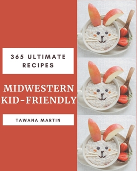 Paperback 365 Ultimate Midwestern Kid-Friendly Recipes: Enjoy Everyday With Midwestern Kid-Friendly Cookbook! Book