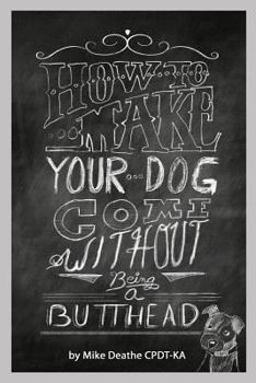 Paperback How to Make Your Dog Come Without Being a Butt-Head Book