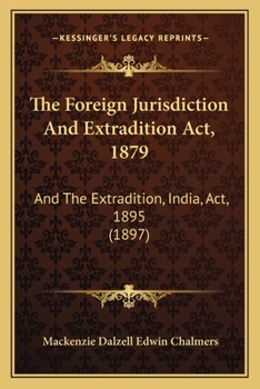 Paperback The Foreign Jurisdiction And Extradition Act, 1879: And The Extradition, India, Act, 1895 (1897) Book