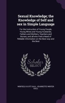 Hardcover Sexual Knowledge; the Knowledge of Self and sex in Simple Language: For the Instruction of Young People, Young Wives and Young Husbands, Fathers and M Book
