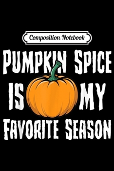 Paperback Composition Notebook: Pumpkin Spice is My Favorite Season Happy Halloween Journal/Notebook Blank Lined Ruled 6x9 100 Pages Book