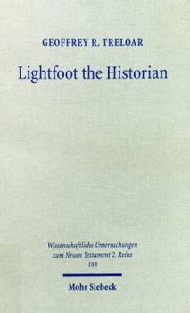 Paperback Lightfoot the Historian: The Nature and Role of History in the Life and Thought of J.B. Lightfoot (1828-1884) as Churchman and Scholar Book