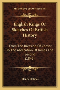 Paperback English Kings Or Sketches Of British History: From The Invasion Of Caesar To The Abdication Of James The Second (1843) Book