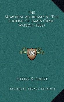 The Memorial Addresses At The Funeral Of James Craig Watson
