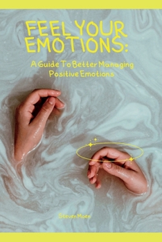 Paperback feel your emotions: A guide to better managing positive emotions Book