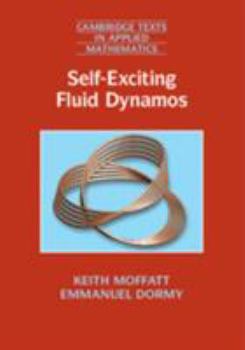Self-Exciting Fluid Dynamos - Book #59 of the Cambridge Texts in Applied Mathematics
