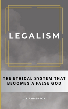 Legalism : The Ethical System That Becomes a False God