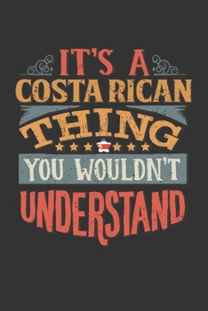 It's A Costa Rican Thing You Wouldn't Understand: Costa Rica Notebook Journal 6x9 Personalized Gift For It's A Costa Rican Thing You Wouldn't Understand Lined Paper