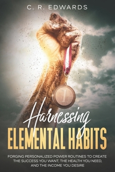 Paperback Harnessing Elemental Habits: Forging Personalized Power Routines to Create the Success You Want, the Health You Need, and the Income You Desire Book