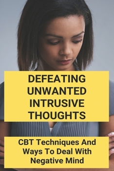 Paperback Defeating Unwanted Intrusive Thoughts: CBT Techniques And Ways To Deal With Negative Mind: Cbt Test Book