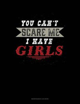 Paperback You Can't Scare Me I Have Girls: Maintenance Log Book