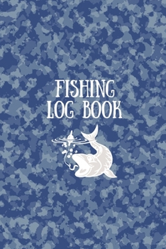 Fishing Log Book: Fishing Journal To Organize and Record Your Fishing Activities