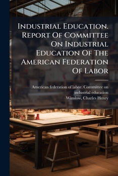 Industrial Education. Report Of Committee On Industrial Education Of The American Federation Of Labor