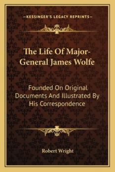 Paperback The Life Of Major-General James Wolfe: Founded On Original Documents And Illustrated By His Correspondence Book