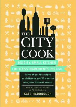 Paperback The City Cook: Big City, Small Kitchen. Limitless Ingredients, No Time. More Than 90 Recipes So Delicious You'll Want to Toss Your Takeout Menus Book
