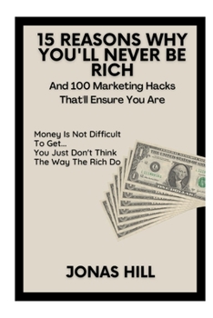 Paperback 15 Reasons You Will Never Be Rich: And 100 Marketing Hacks That'll Ensure You Are Book