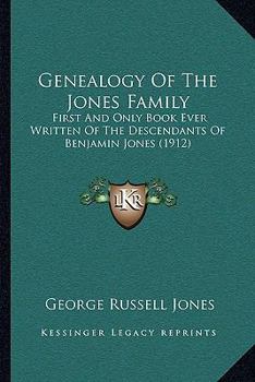 Genealogy Of The Jones Family: First And Only Book Ever Written Of The Descendants Of Benjamin Jones