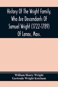 Paperback History Of The Wright Family, Who Are Descendants Of Samuel Wright (1722-1789) Of Lenox, Mass., With Lineage Back To Thomas Wright (1610-1670) Of Weth Book