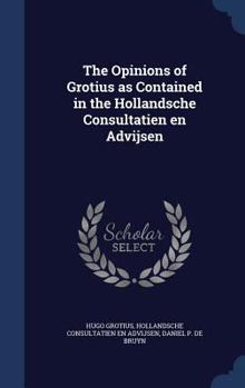 Hardcover The Opinions of Grotius as Contained in the Hollandsche Consultatien en Advijsen Book