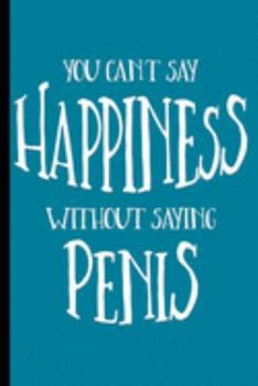 Paperback You Can't Say Happiness without Saying Penis (Blue): College Ruled Notebook Book