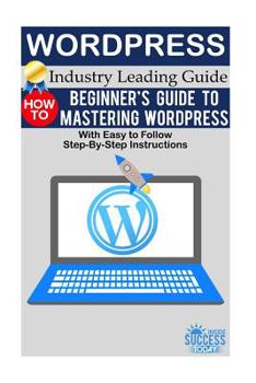 Paperback Wordpress: Beginner's Guide to Mastering WordPress (With Easy to Follow Step-by-Step Instructions) Book