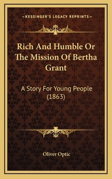 Rich and Humble; Or the Mission of Bertha Grant. a Story for Young People - Book #1 of the Woodville