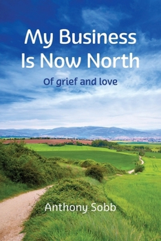 Paperback My Business Is Now North: Of grief and love Book