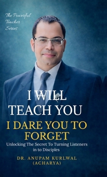 I Will Teach You- I Dare You To Forget: Unlocking the Secret to Turning Listeners into Disciples