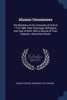 Paperback Alumni Oxonienses: The Members of the University of Oxford, 1715-1886: Their Parentage, Birthplace, and Year of Birth, With a Record of T Book