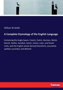 Paperback A Complete Etymology of the English Language: Containing the Anglo-Saxon, French, Dutch, German, Welsh, Danish, Gothic, Swedish, Gaelic, Italian, Lati Book