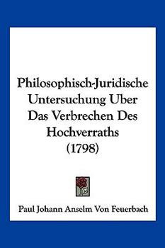 Paperback Philosophisch-Juridische Untersuchung Uber Das Verbrechen Des Hochverraths (1798) [German] Book