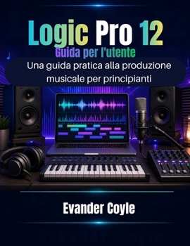 Logic Pro 12 Guida per l'utente (Italian Edition)