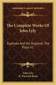 The Complete Works of John Lyly: Euphues and His England; the Plays