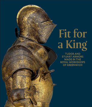 Hardcover Fit for a King: Tudor and Stuart Armors at the Royal Workshops at Greenwich Book