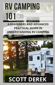 Paperback Rv Camping 101: A Beginners And Advanced Practical Guide In Understanding Rv Camping Book