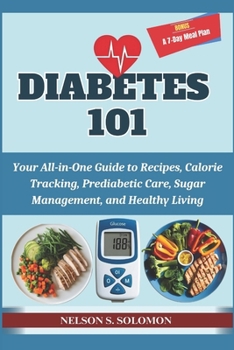Paperback Diabetes 101: Your All-in-One Guide to Recipes, Calorie Tracking, Prediabetic Care, Sugar Management, and Healthy Living Book