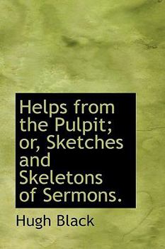 Helps from the Pulpit; or, Sketches and Skeletons of Sermons