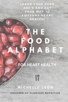 Paperback The Food Alphabet for heart health: Learn your food ABC's and eat your way to awesome heart health! Book