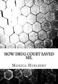 Paperback How Drug Court Saved Me: Going through Drug Court was not the end or the world, only a start to a new world. Book