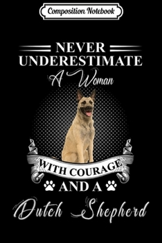 Paperback Composition Notebook: Never Underestimate A Woman With Courage a Dutch Shepherd Journal/Notebook Blank Lined Ruled 6x9 100 Pages Book