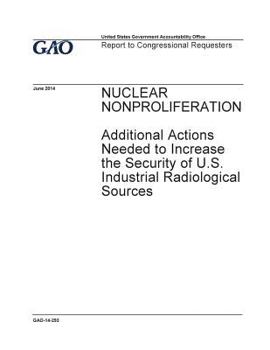 Paperback Nuclear nonproliferation, additional actions needed to increase the security of U.S. industrial radiological sources: report to congressional requeste Book