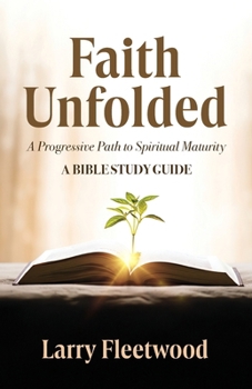 Paperback Faith Unfolded: A Progressive Path to Spiritual Maturity - A Bible Study Guide Book
