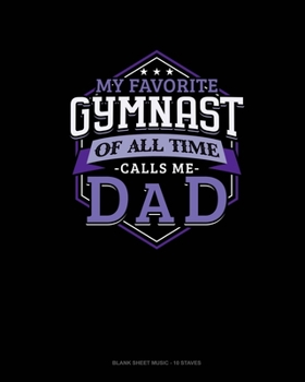 Paperback My Favorite Gymnast Of All Time Calls Me Dad: Blank Sheet Music - 10 Staves Book