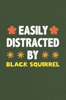 Easily Distracted By Black Squirrel: A Nice Gift Idea For Black Squirrel Lovers Funny Gifts Journal Lined Notebook 6x9 120 Pages
