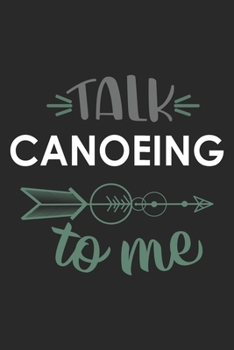 Talk CANOEING To Me Cute  CANOEING Lovers CANOEING OBSESSION Notebook A beautiful: Lined Notebook / Journal Gift, , 120 Pages, 6 x 9 inches , Personal ... Personalized Journal, Customized Journal, Th