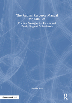 Hardcover The Autism Resource Manual for Families: Practical Strategies for Parents and Family Support Professionals Book