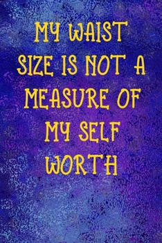 My Waist Size Is Not A Measure Of My Self Worth: Notebook Journal Composition Blank Lined Diary Notepad 120 Pages Paperback Blue Glass Male Body Positive